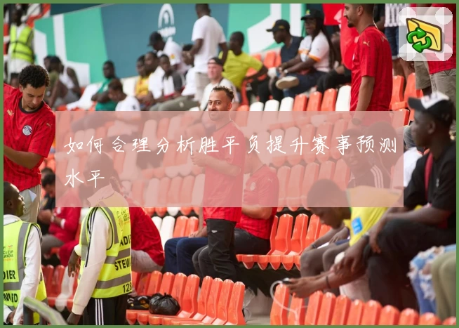 如何合理分析胜平负提升赛事预测水平