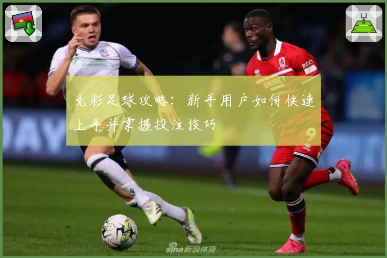 竞彩足球攻略：新手用户如何快速上手并掌握投注技巧