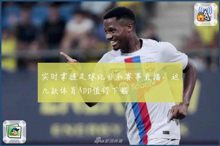 实时掌握足球比分和赛事直播，这几款体育App值得下载