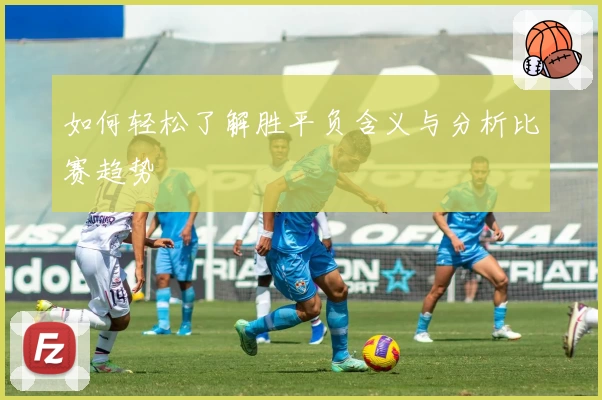 如何轻松了解胜平负含义与分析比赛趋势