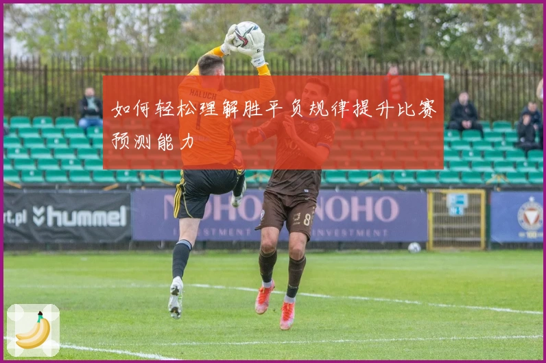 如何轻松理解胜平负规律提升比赛预测能力