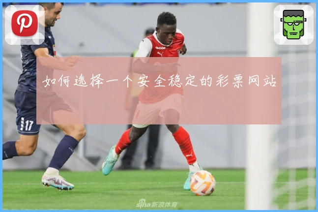 如何选择一个安全稳定的彩票网站