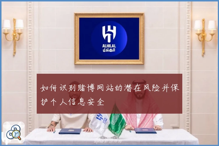 如何识别赌博网站的潜在风险并保护个人信息安全