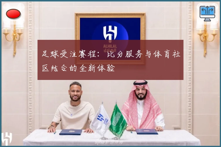 足球受注赛程：比分服务与体育社区结合的全新体验