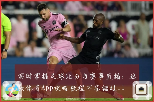 实时掌握足球比分与赛事直播，这款体育App攻略教程不容错过_1
