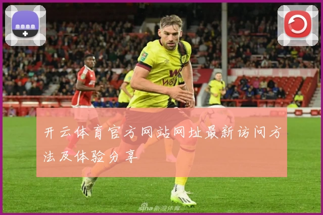 开云体育官方网站网址最新访问方法及体验分享