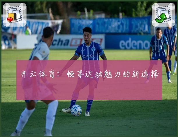 开云体育：畅享运动魅力的新选择