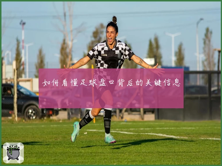 如何看懂足球盘口背后的关键信息