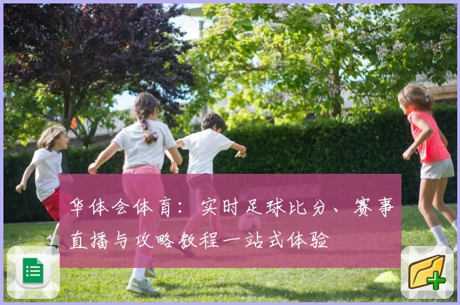 华体会体育：实时足球比分、赛事直播与攻略教程一站式体验