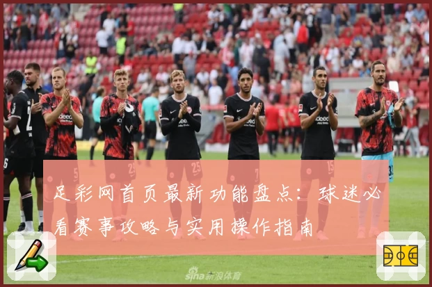 足彩网首页最新功能盘点：球迷必看赛事攻略与实用操作指南
