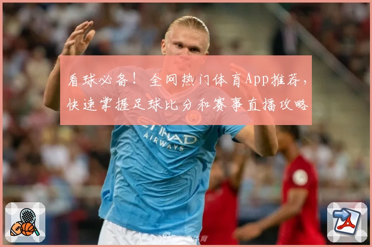 看球必备！全网热门体育App推荐，快速掌握足球比分和赛事直播攻略