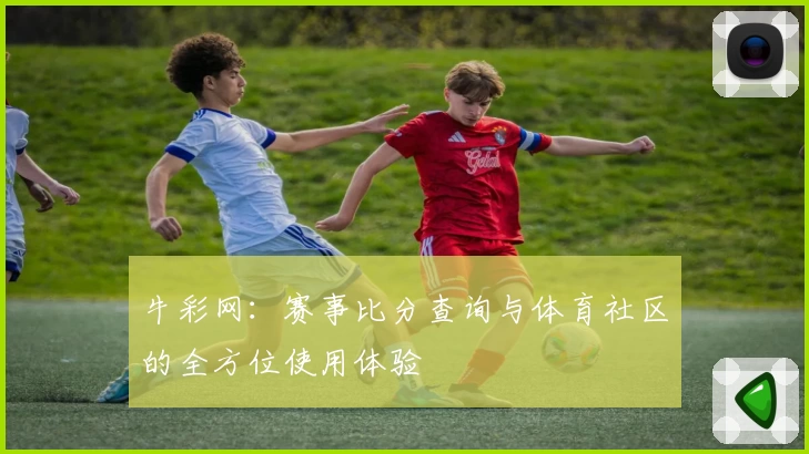 牛彩网：赛事比分查询与体育社区的全方位使用体验