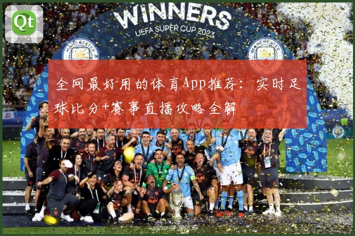 全网最好用的体育App推荐：实时足球比分+赛事直播攻略全解