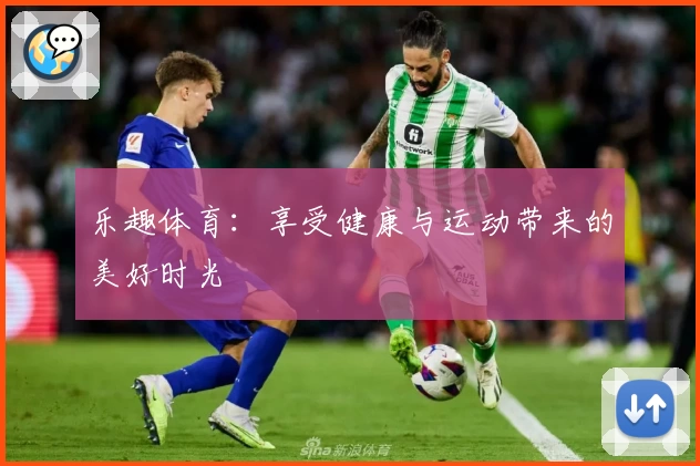乐趣体育：享受健康与运动带来的美好时光