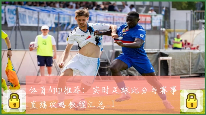 体育App推荐：实时足球比分与赛事直播攻略教程汇总_1
