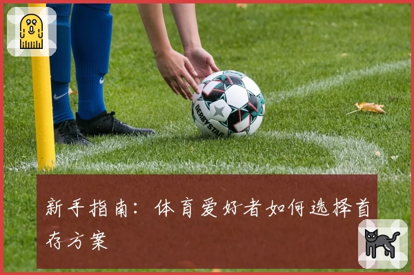 新手指南：体育爱好者如何选择首存方案