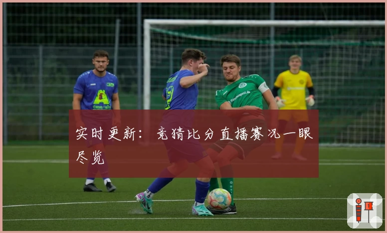 实时更新：竞猜比分直播赛况一眼尽览