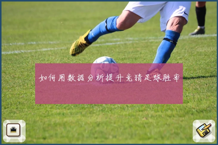 如何用数据分析提升竞猜足球胜率