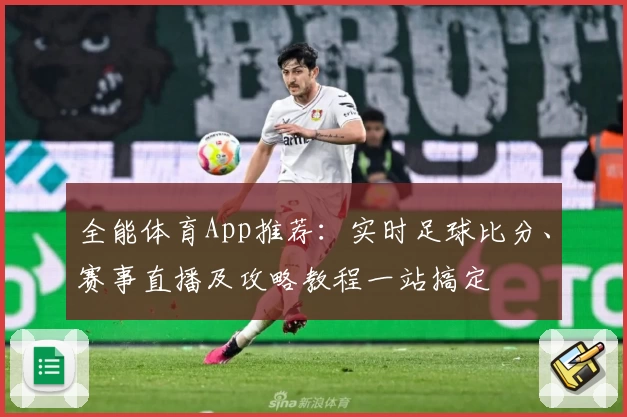 全能体育App推荐：实时足球比分、赛事直播及攻略教程一站搞定