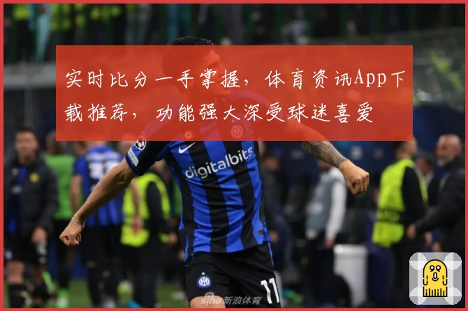 实时比分一手掌握，体育资讯App下载推荐，功能强大深受球迷喜爱