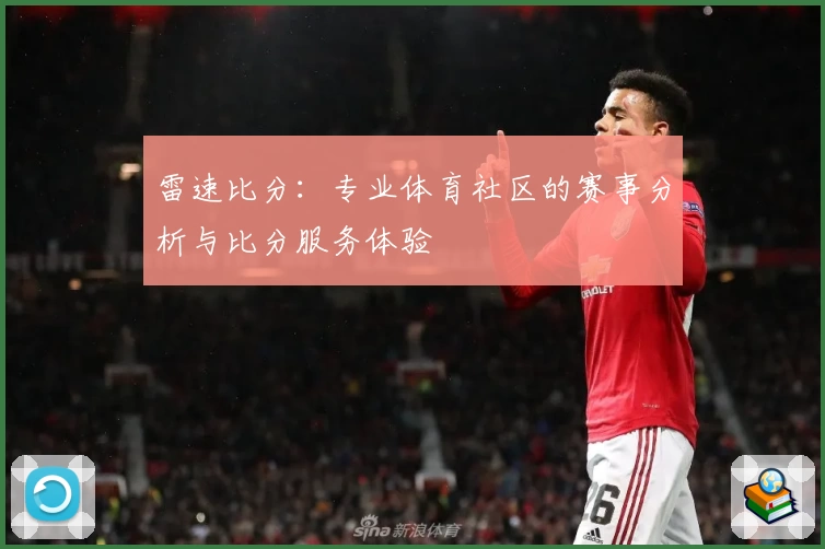 雷速比分：专业体育社区的赛事分析与比分服务体验