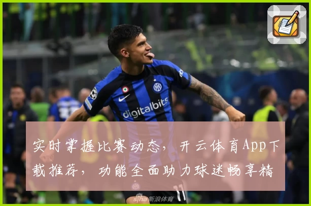 实时掌握比赛动态，开云体育App下载推荐，功能全面助力球迷畅享精彩赛事