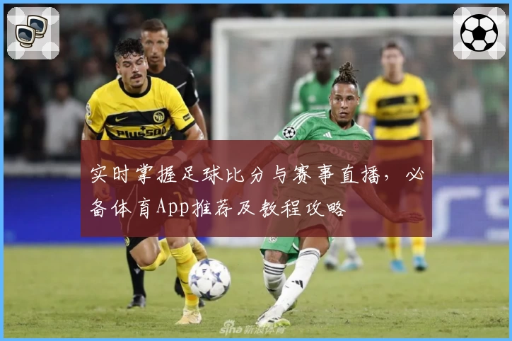 实时掌握足球比分与赛事直播,必备体育App推荐及教程攻略