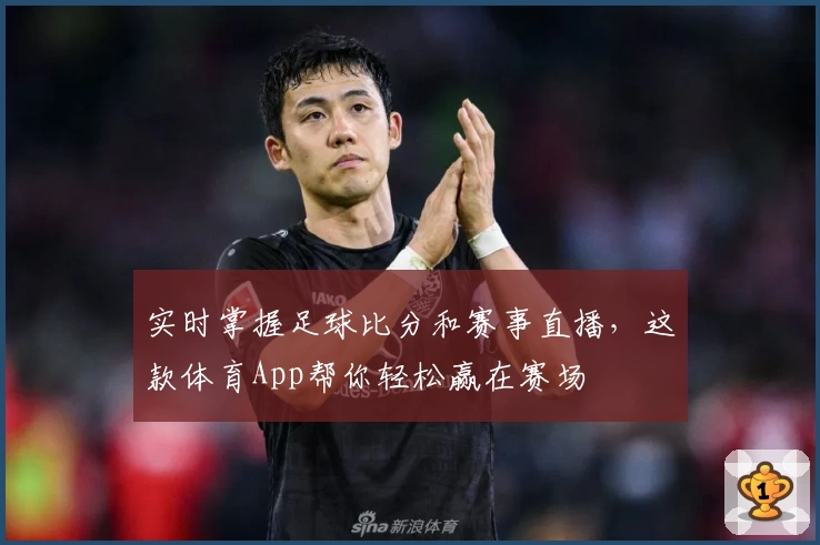 实时掌握足球比分和赛事直播，这款体育App帮你轻松赢在赛场