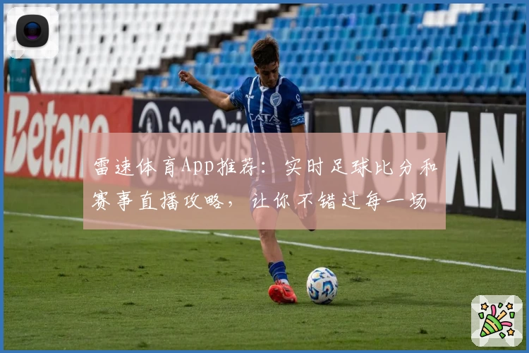 雷速体育App推荐：实时足球比分和赛事直播攻略，让你不错过每一场精彩对决