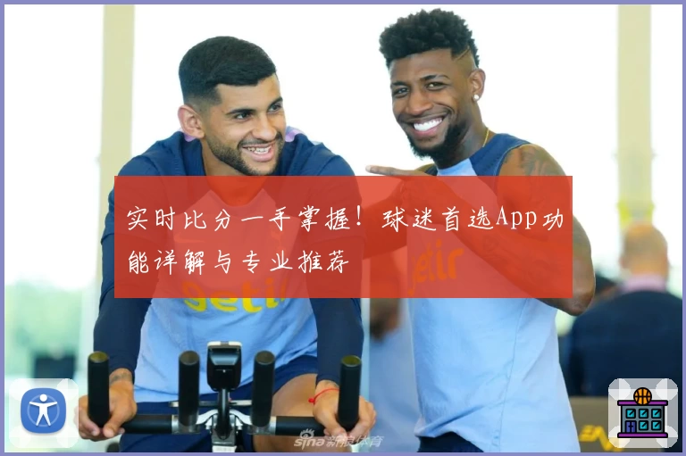 实时比分一手掌握！球迷首选App功能详解与专业推荐