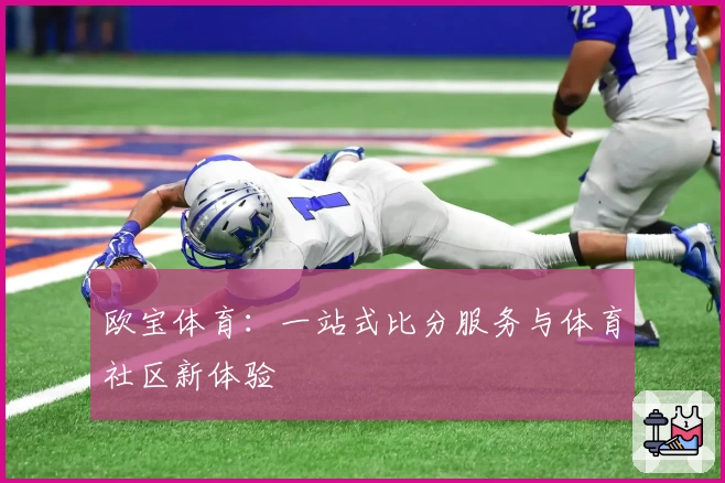 欧宝体育：一站式比分服务与体育社区新体验