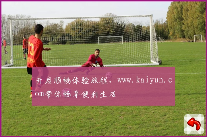 开启顺畅体验旅程，www.kaiyun.com带你畅享便利生活