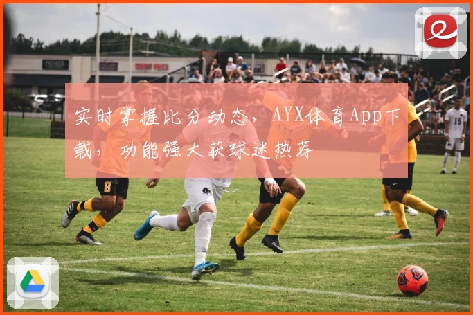 实时掌握比分动态，AYX体育App下载，功能强大获球迷热荐