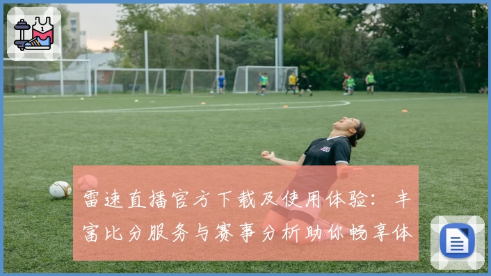 雷速直播官方下载及使用体验：丰富比分服务与赛事分析助你畅享体育社区