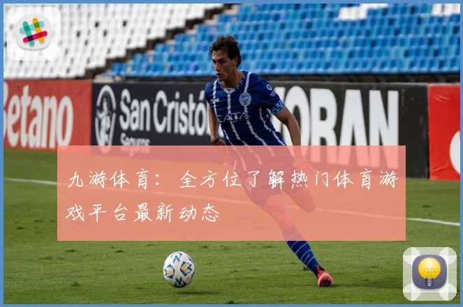 九游体育：全方位了解热门体育游戏平台最新动态