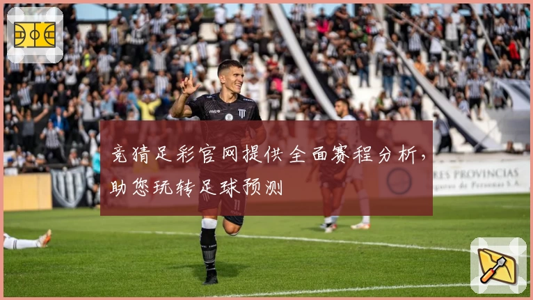 竞猜足彩官网提供全面赛程分析，助您玩转足球预测