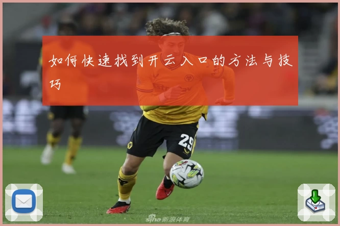 如何快速找到开云入口的方法与技巧