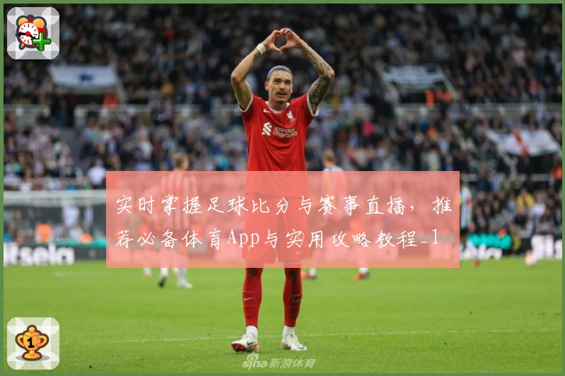 实时掌握足球比分与赛事直播，推荐必备体育App与实用攻略教程_1