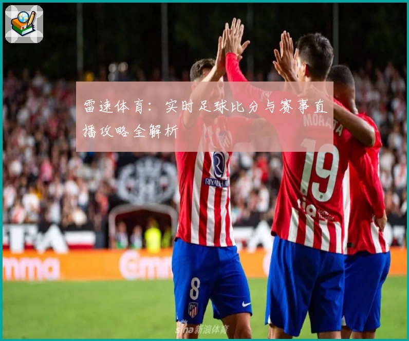 雷速体育：实时足球比分与赛事直播攻略全解析