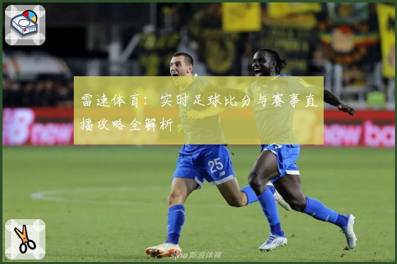 雷速体育：实时足球比分与赛事直播攻略全解析