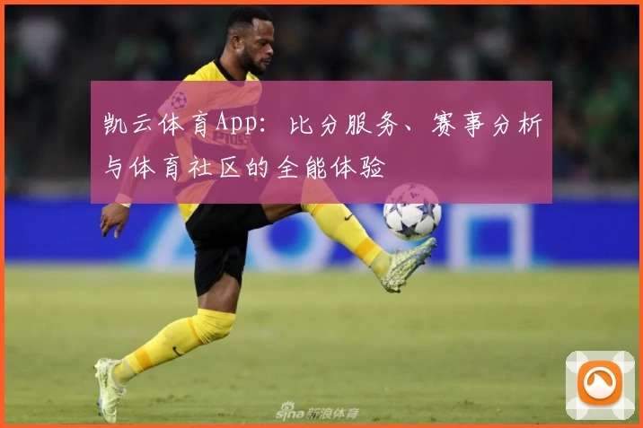 凯云体育App：比分服务、赛事分析与体育社区的全能体验