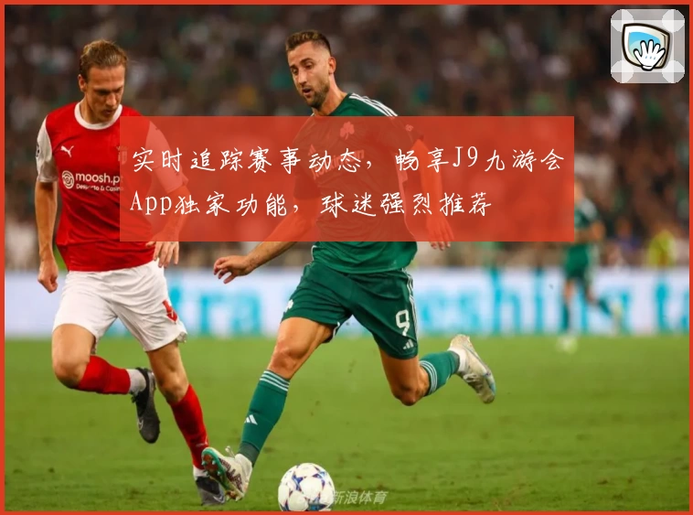 实时追踪赛事动态，畅享J9九游会App独家功能，球迷强烈推荐