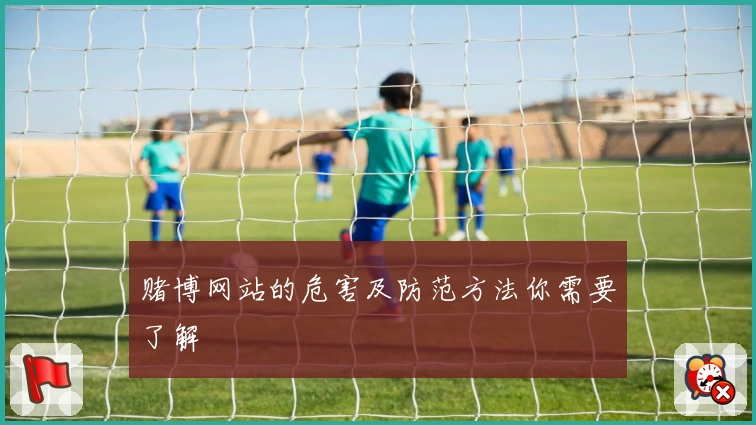 赌博网站的危害及防范方法你需要了解