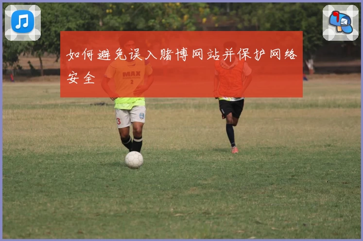 如何避免误入赌博网站并保护网络安全