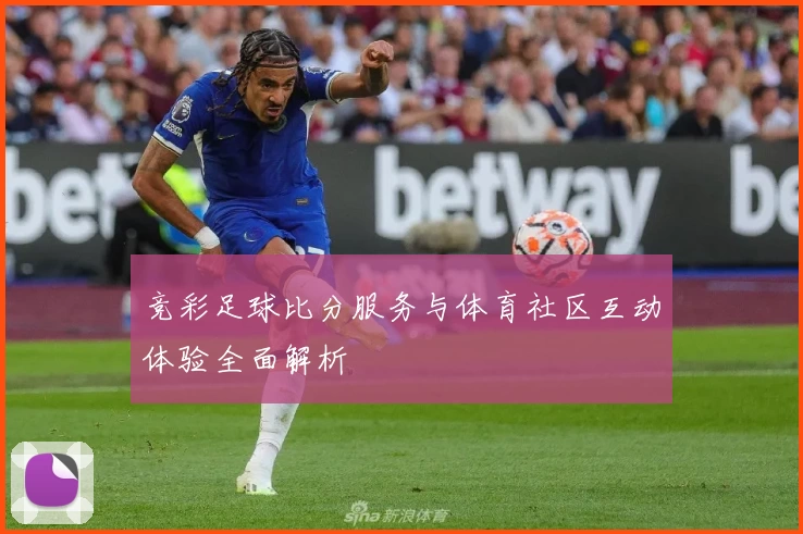 竞彩足球比分服务与体育社区互动体验全面解析