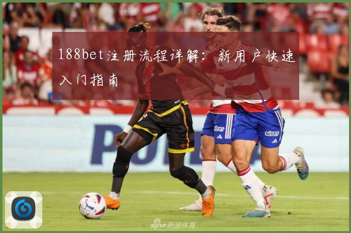 188bet注册流程详解：新用户快速入门指南