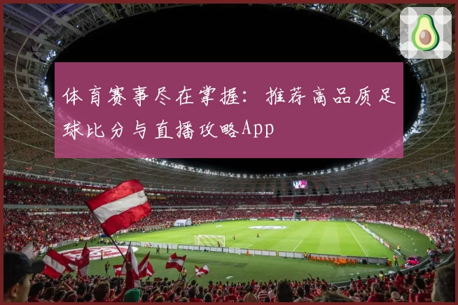 体育赛事尽在掌握：推荐高品质足球比分与直播攻略App