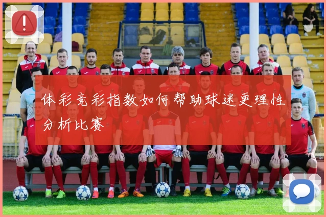体彩竞彩指数如何帮助球迷更理性分析比赛