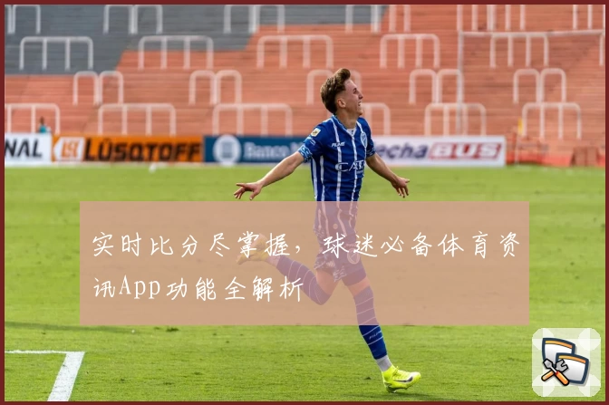 实时比分尽掌握，球迷必备体育资讯App功能全解析