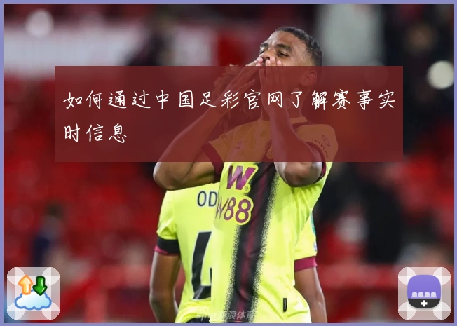 如何通过中国足彩官网了解赛事实时信息